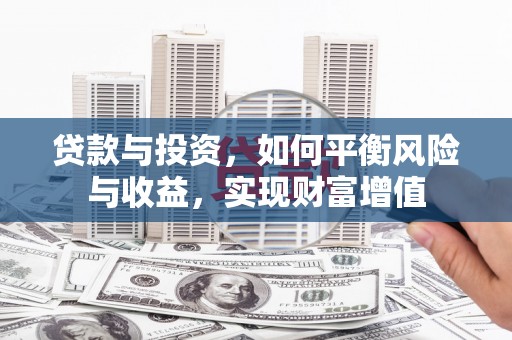 唐县贷款与投资，如何平衡风险与收益，实现财富增值