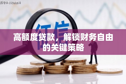 海原高额度贷款，解锁财务自由的关键策略