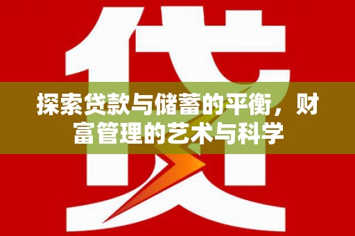 南化探索贷款与储蓄的平衡，财富管理的艺术与科学