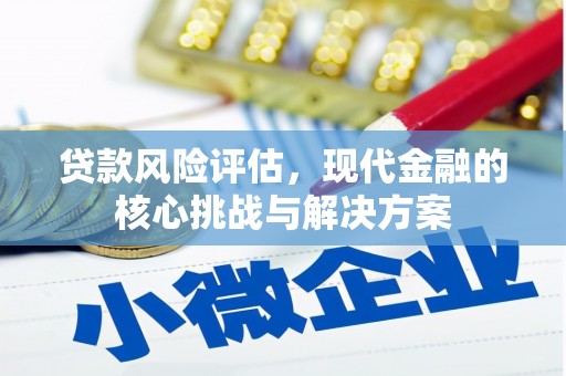 浮梁贷款风险评估，现代金融的核心挑战与解决方案