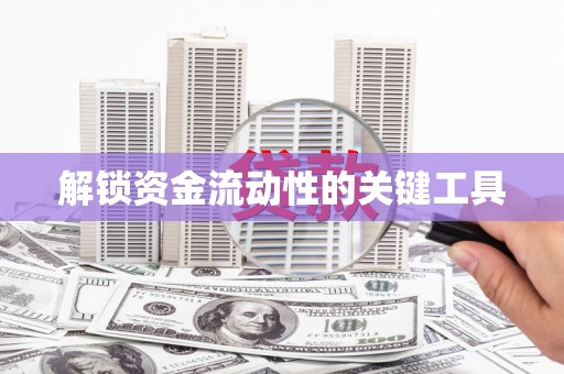 德钦解锁资金流动性的关键工具