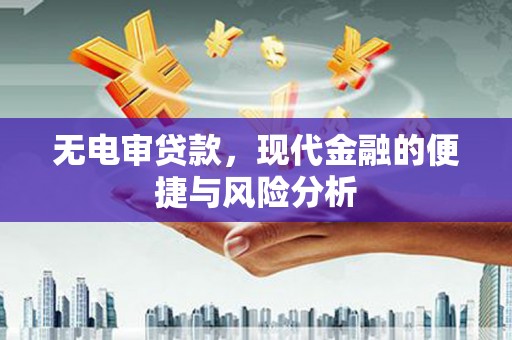 宜兰无电审贷款，现代金融的便捷与风险分析