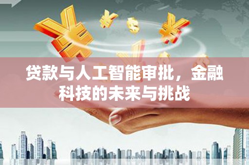南屯贷款与人工智能审批，金融科技的未来与挑战