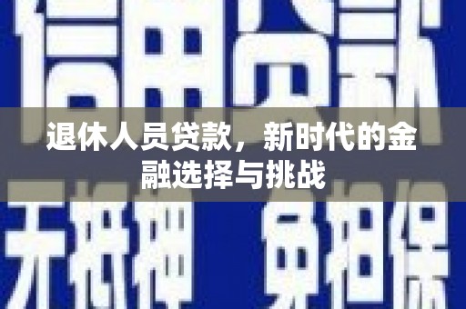 门源退休人员贷款，新时代的金融选择与挑战