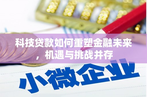 梁山科技贷款如何重塑金融未来，机遇与挑战并存