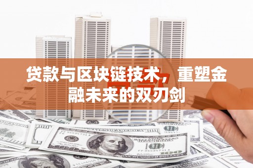 乡城贷款与区块链技术，重塑金融未来的双刃剑