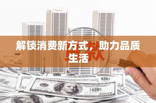 江川解锁消费新方式，助力品质生活