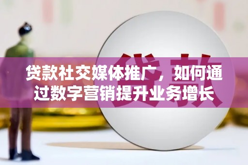 香港贷款社交媒体推广，如何通过数字营销提升业务增长