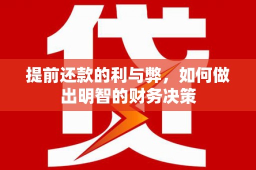 浔阳提前还款的利与弊，如何做出明智的财务决策