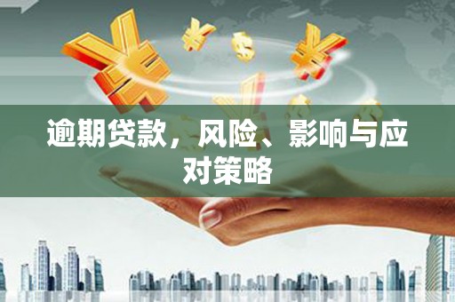 塘厦逾期贷款，风险、影响与应对策略